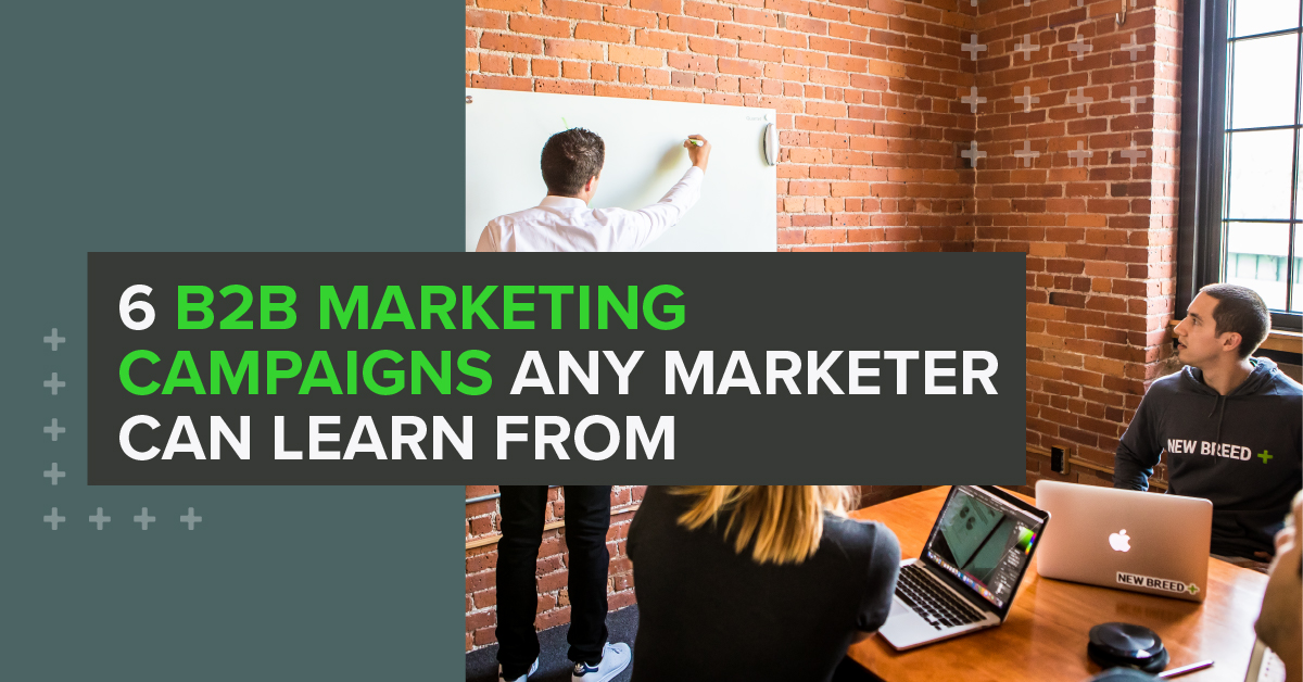 6 B2B Marketing Campaigns Any Marketer Can Learn From